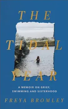 The Tidal Year. a memoir on grief, swimming and sisterhood AS HEARD ON RADIO 4, Hardback/***