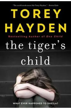 The Tiger's Child: What Ever Happened to Sheila? - Torey Hayden