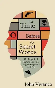 The Time Before the Secret Words: On the Path of Remote Viewing, High Strangeness and Zen, Paperback/John Edward Vivanco