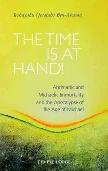 The Time is at Hand!. Ahrimanic and Michaelic Immortality and the Apocalypse of the Age of Michael, Paperback/Yeshayahu (Jesaiah) Ben-Aharon