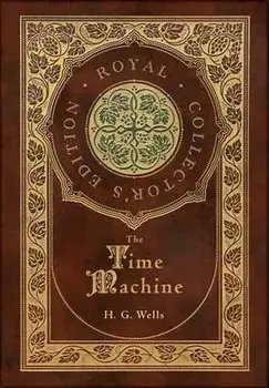 The Time Machine (Royal Collector's Edition) (Case Laminate Hardcover with Jacket), Hardcover/H. G. Wells