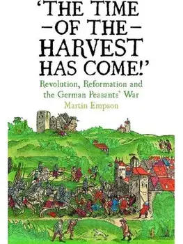 The Time of the Harvest has Come. Revolution, Reformation and the German Peasants War, Paperback/Martin Empson