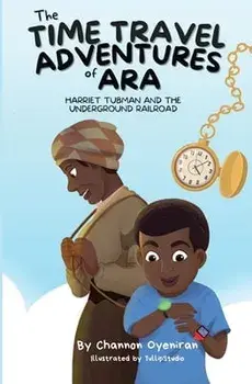 The Time Travel Adventures of Ara: Harriet Tubman and The Underground Railroad, Paperback/Channon Oyeniran