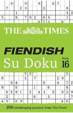 The Times Fiendish Su Doku Book 16: 200 Challenging Su Doku Puzzles - The Times Mind Games