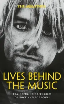 The Times Lives Behind the Music. Era-Defining Obituaries of Rock and Pop Music Icons, Hardback/***