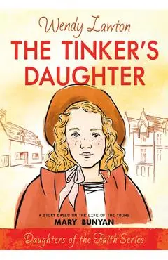 The Tinker's Daughter: A Story Based on the Life of Mary Bunyan - Wendy Lawton