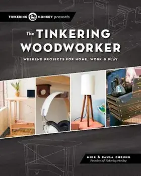 The Tinkering Woodworker: Weekend Projects for Work, Home & Play, Paperback/Mike Cheung