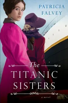 The Titanic Sisters: A Riveting Story of Strength and Family, Paperback/Patricia Falvey