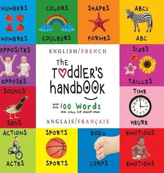 The Toddler's Handbook: Bilingual (English / French) (Anglais / Fran ais) Numbers, Colors, Shapes, Sizes, ABC Animals, Opposites, and Sounds,, Hardcover/Dayna Martin