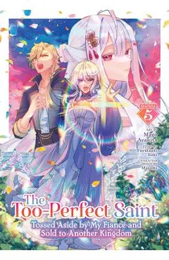 The Too-Perfect Saint: Tossed Aside by My Fiancé and Sold to Another Kingdom (Manga) Vol. 5 - Fuyutsuki Koki