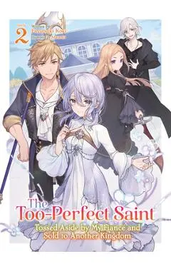 The Too-Perfect Saint: Tossed Aside by My Fiancé and Sold to Another Kingdom (Light Novel) Vol. 2 - Fuyutsuki Koki