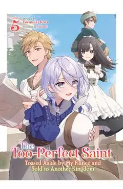 The Too-Perfect Saint: Tossed Aside by My Fiancé and Sold to Another Kingdom (Light Novel) Vol. 5 - Fuyutsuki Koki