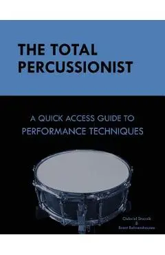 The Total Percussionist: A Quick Access Guide to Performance Techniques - Brent Behrenshausen