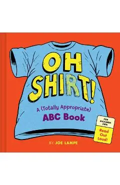 The (Totally Appropriate) Shirt Alphabet: An ABC Book for Grown-Ups and Kids--Warning: Read Aloud at Your Own Risk - Joe Lampe