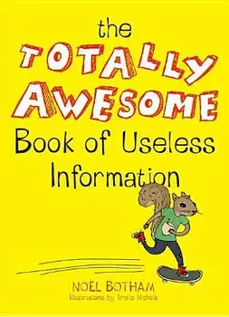 The Totally Awesome Book of Useless Information, Paperback/Noel Botham