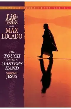 The Touch of the Masters Hand: Studies on Jesus - Max Lucado
