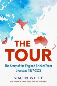 The Tour. The Story of the England Cricket Team Overseas 1877-2022, Hardback/***