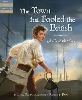 The Town That Fooled the British: A War of 1812 Story, Hardcover/Lisa Papp