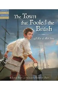 The Town That Fooled the British: A War of 1812 Story - Lisa Papp