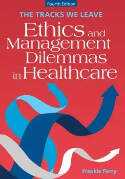 The Tracks We Leave. Ethics and Management Dilemmas in Healthcare, 4 Revised edition, Paperback/Frankie Perry