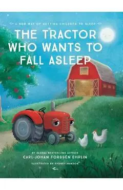 The Tractor Who Wants To Fall Asleep: A New Way of Getting Children to Sleep - Carl-johan Forss�n Ehrlin