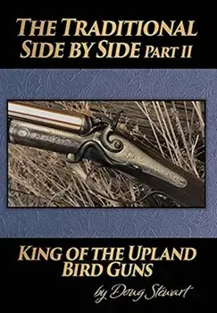 The Traditional Side by Side: King of the Upland Bird Guns Part Two, Hardcover/Doug Stewart
