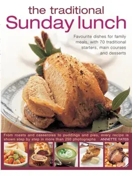 The Traditional Sunday Lunch. Favourite Dishes for Family Meals, with 70 Traditional Starters, Main Courses and Desserts, Paperback/Annette Yates