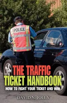 The Traffic Ticket Handbook: How to Fight Your Ticket and Win, Paperback/David N. Jolly