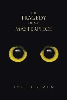 The Tragedy of My Masterpiece, Paperback/Tyrell Simon