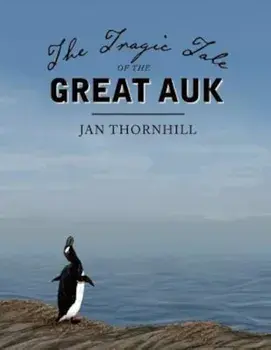 The Tragic Tale of the Great Auk, Hardcover/Jan Thornhill