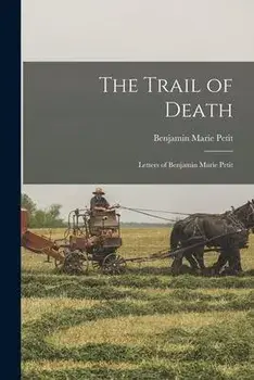 The Trail of Death; Letters of Benjamin Marie Petit, Paperback/Benjamin Marie 1811-1839 Petit