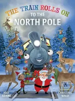 The Train Rolls On To The North Pole: A Rhyming Children's Book That Teaches Perseverance and Teamwork, Hardcover/Jodi Adams