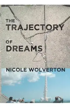 The Trajectory of Dreams - Nicole Wolverton
