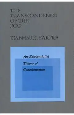 The Transcendence of the Ego: An Existentialist Theory of Consciousness - Jean-paul Sartre