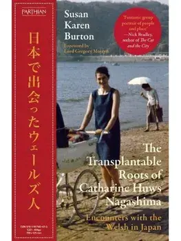The Transplantable Roots of Catharine Huws Nagashima. Encounters with the Welsh in Japan, Hardback/Susan Karen Burton