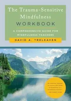 The Trauma-Sensitive Mindfulness Workbook. A Comprehensive Guide for Mindfulness Teachers, Paperback/David A. Treleaven