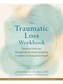 The Traumatic Loss Workbook. Powerful Skills for Navigating the Grief Caused by a Sudden or Unexpected Death, Paperback/Jennifer R. Levin