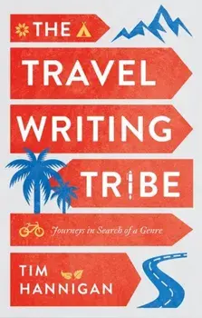 The Travel Writing Tribe. Journeys in Search of a Genre, Paperback/Tim Hannigan