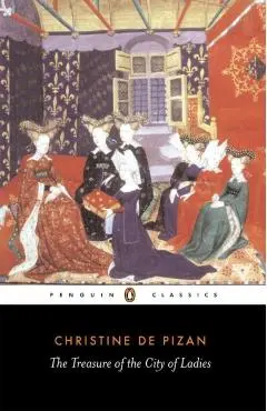 The Treasure of the City of Ladies: Or the Book of the Three Virtues - Christine De Pizan