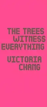 The Trees Witness Everything, Paperback/Victoria Chang