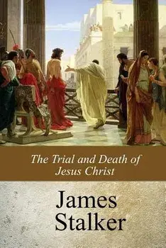 The Trial and Death of Jesus Christ, Paperback/James Stalker