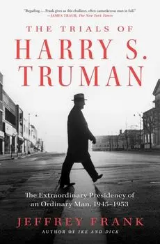 The Trials of Harry S. Truman: The Extraordinary Presidency of an Ordinary Man, 1945-1953, Paperback/Jeffrey Frank