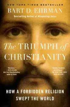 The Triumph of Christianity: How a Forbidden Religion Swept the World, Paperback/Bart D. Ehrman