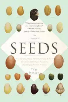 The Triumph of Seeds: How Grains, Nuts, Kernels, Pulses, and Pips Conquered the Plant Kingdom and Shaped Human History, Paperback/Thor Hanson