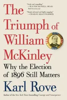 The Triumph of William McKinley: Why the Election of 1896 Still Matters, Paperback/Karl Rove