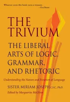 The Trivium: The Liberal Arts of Logic, Grammar, and Rhetoric, Paperback/Sister Miriam Joseph
