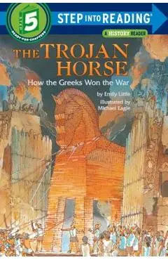 The Trojan Horse: How the Greeks Won the War - Emily Little