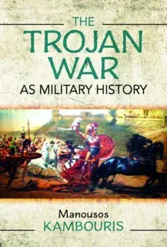 The Trojan War as Military History, Hardback/Manousos E Kambouris