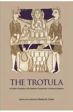 The Trotula: An English Translation of the Medieval Compendium of Women's Medicine - Monica H. Green