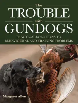 The Trouble with Gundogs. Practical Solutions to Behavioural and Training Problems, Paperback/Margaret Allen